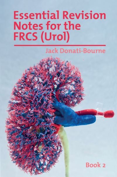 Cover for Jack Donati-Bourne · Essential Revision Notes for the FRCS (Urol) - Book 2: The essential revision book for candidates preparing for the Intercollegiate FRCS (Urol) Exam - Essential Revision Notes for the FRCS (Urol) (Paperback Book) (2020)