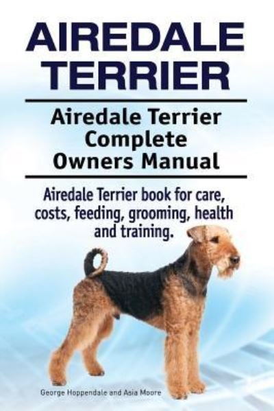 Cover for Asia Moore · Airedale Terrier. Airedale Terrier Complete Owners Manual. Airedale Terrier book for care, costs, feeding, grooming, health and training. (Paperback Book) (2016)