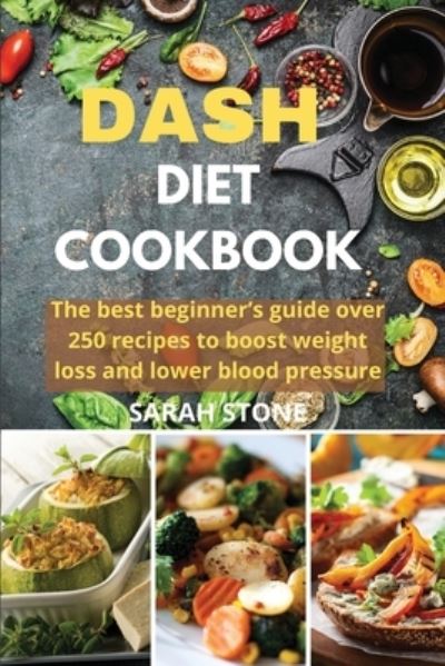 Cover for Sarah Stone · Dash Diet Cookbook: The best beginner's guide over 250 recipes to boost weight loss and lower blood pressure (Paperback Book) (2021)