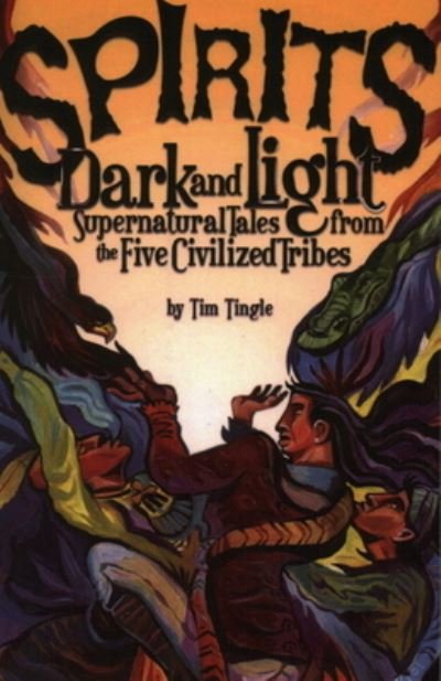 Spirits Dark and Light: Supernatural Tales from the Five Civilized Tribes - Tim Tingle - Books - August House - 9781947301719 - January 31, 2023