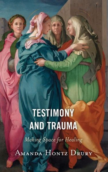 Cover for Amanda Hontz Drury · Testimony and Trauma: Making Space for Healing (Hardcover Book) (2021)