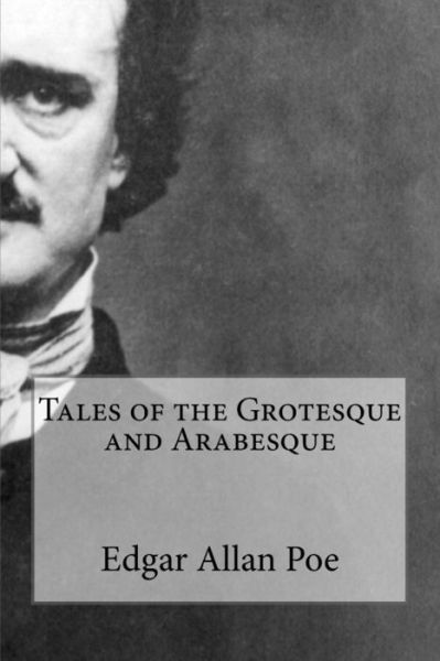 Tales of the Grotesque and Arabesque - Edgar Allan Poe - Books - Createspace Independent Publishing Platf - 9781984139719 - January 24, 2018