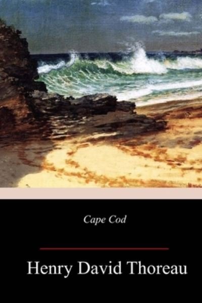 Cape Cod - Henry David Thoreau - Libros - Createspace Independent Publishing Platf - 9781987480719 - 10 de abril de 2018
