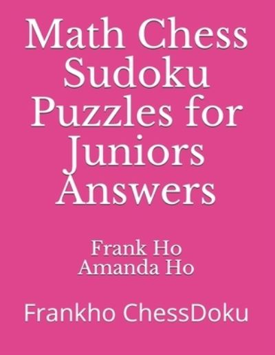 Math Chess Sudoku Puzzles for Juniors Answers - Amanda Ho - Książki - Ho Math Chess - 9781988300719 - 2 września 2006