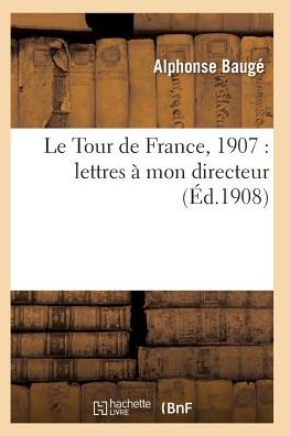 Cover for Bauge-a · Le Tour De France, 1907: Lettres a Mon Directeur (Paperback Book) (2016)