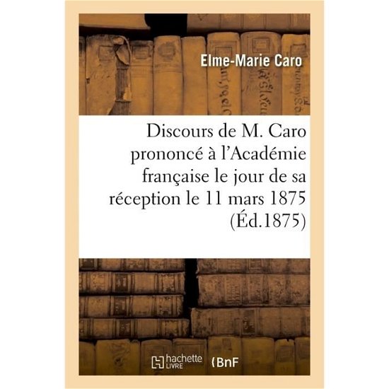 Cover for Elme-Marie Caro · Discours Prononce A l'Academie Francaise Le Jour de Sa Reception Le 11 Mars 1875 (Paperback Book) (2018)