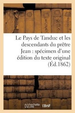 Le Pays De Tanduc et Les Descendants Du Pretre Jean: Specimen D'une Edition Du Texte Original - Pauthier-g - Kirjat - Hachette Livre - Bnf - 9782013627719 - sunnuntai 1. toukokuuta 2016