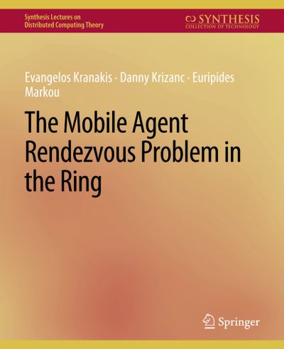 Cover for Evangelos Kranakis · The Mobile Agent Rendezvous Problem in the Ring - Synthesis Lectures on Distributed Computing Theory (Paperback Book) (2010)