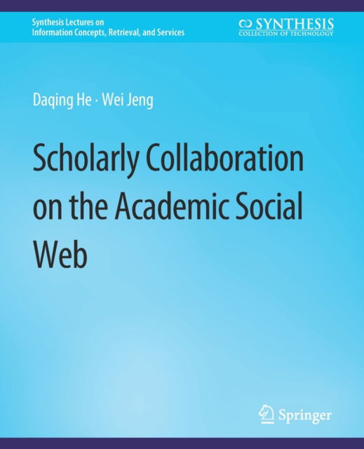 Cover for Daqing He · Scholarly Collaboration on the Academic Social Web - Synthesis Lectures on Information Concepts, Retrieval, and Services (Paperback Book) (2016)