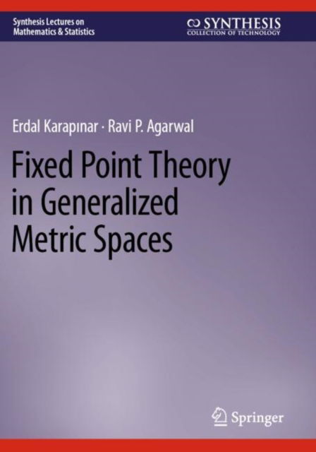 Fixed Point Theory in Generalized Metric Spaces - Synthesis Lectures on Mathematics & Statistics - Erdal Karapinar - Kirjat - Springer International Publishing AG - 9783031149719 - perjantai 8. joulukuuta 2023