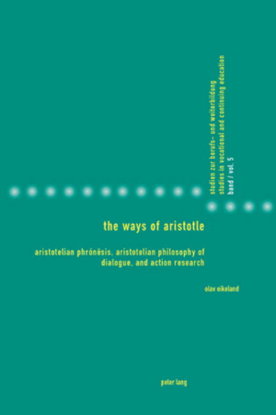 Cover for Olav Eikeland · The Ways of Aristotle: Aristotelian Phronesis, Aristotelian Philosophy of Dialogue, and Action Research - Studies in Vocational and Continuing Education (Paperback Book) [New edition] (2008)