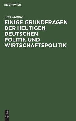 Cover for Carl Mollwo · Einige Grundfragen der Heutigen Deutschen Politik und Wirtschaftspolitik (Book) (1912)