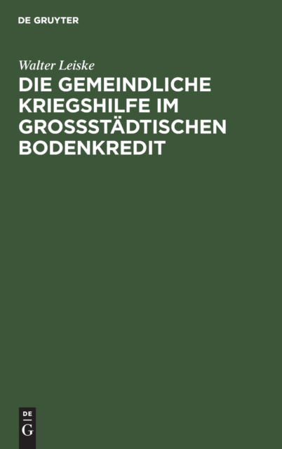 Cover for Walter Leiske · Die Gemeindliche Kriegshilfe Im Grostdtischen Bodenkredit (N/A) (1915)