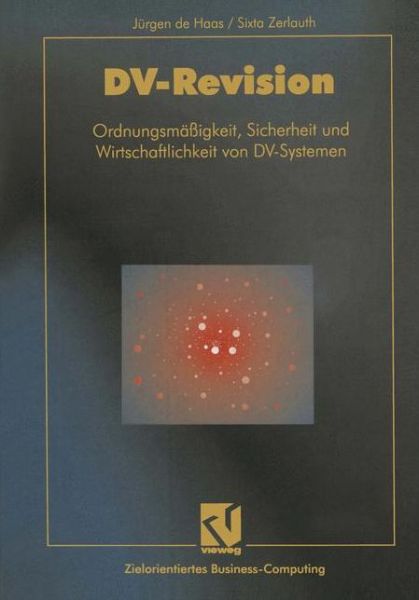 Cover for Jurgen De Haas · Dv-revision: Ordnungsmassigkeit, Sicherheit Und Wirtschaftlichkeit Von Dv-systemen - Zielorientiertes Business Computing (Paperback Book) [German, Softcover Reprint of the Original 1st Ed. 1995 edition] (2012)