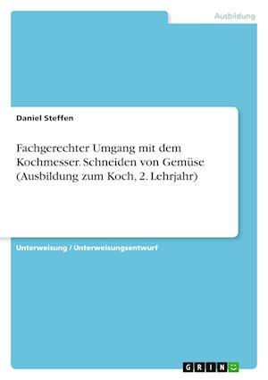 Cover for Daniel Steffen · Fachgerechter Umgang mit dem Kochmesser. Schneiden von Gemuse (Ausbildung zum Koch, 2. Lehrjahr) (Paperback Book) (2021)