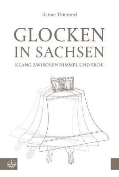 Cover for Rainer Th|mmel · Glocken in Sachsen: Klang zwischen Himmel und Erde (Book) [German edition] (2015)