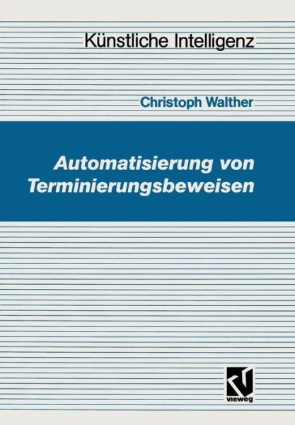 Cover for Christoph Walther · Automatisierung Von Terminierungsbeweisen - Kunstliche Intelligenz (Paperback Book) [1991 edition] (1991)