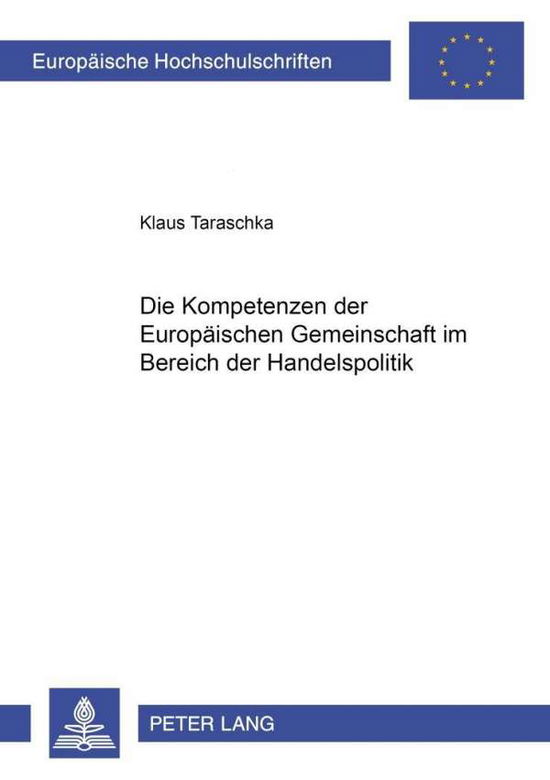 Cover for Klaus Taraschka · Die Kompetenzen Der Europaeischen Gemeinschaft Im Bereich Der Handelspolitik - Europaeische Hochschulschriften Recht (Paperback Book) [German edition] (2001)