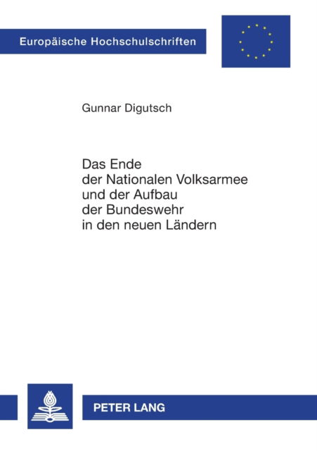 Cover for Gunnar Digutsch · Das Ende Der Nationalen Volksarmee Und Der Aufbau Der Bundeswehr in Den Neuen Laendern - Europaeische Hochschulschriften / European University Studie (Paperback Book) [German edition] (2004)