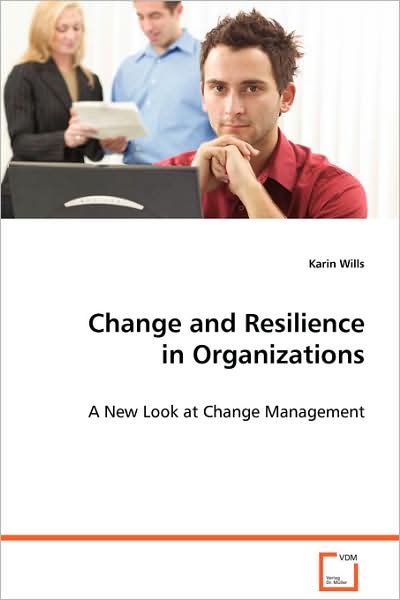 Change and Resilience in Organizations: a New Look at Change Management - Karin Wills - Books - VDM Verlag - 9783639068719 - August 20, 2008