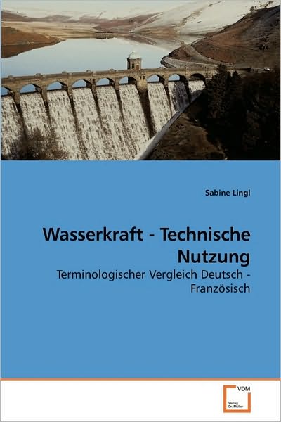 Cover for Sabine Lingl · Wasserkraft - Technische Nutzung: Terminologischer Vergleich Deutsch - Französisch (Pocketbok) [German edition] (2010)