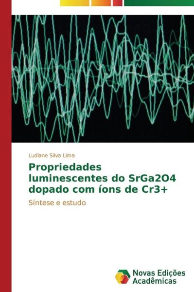 Cover for Ludiane Silva Lima · Propriedades Luminescentes Do Srga2o4 Dopado Com Íons De Cr3+: Síntese E Estudo (Paperback Book) [Portuguese edition] (2014)
