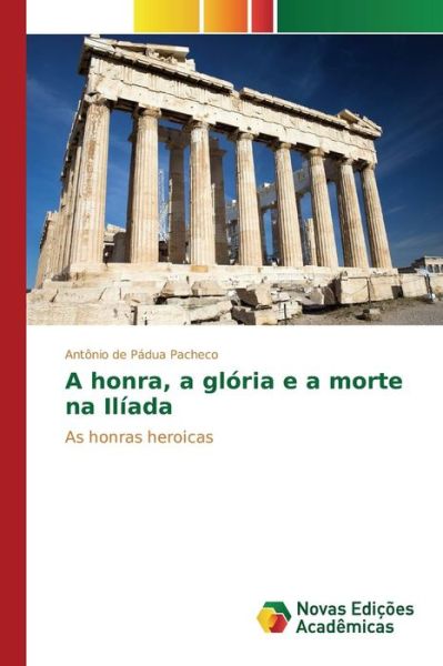 Cover for Pacheco Antonio De Padua · A Honra, a Gloria E a Morte Na Iliada (Paperback Bog) (2015)