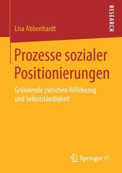 Cover for Lisa Abbenhardt · Prozesse Sozialer Positionierungen: Grundende Zwischen Hilfebezug Und Selbststandigkeit (Paperback Book) [1. Aufl. 2018 edition] (2017)