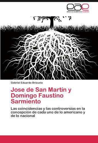 Cover for Gabriel Eduardo Brizuela · Jose De San Martín Y Domingo Faustino Sarmiento: Las Coincidencias Y Las Controversias en La Concepción De Cada Uno De Lo Americano Y De Lo Nacional (Paperback Book) [Spanish edition] (2012)