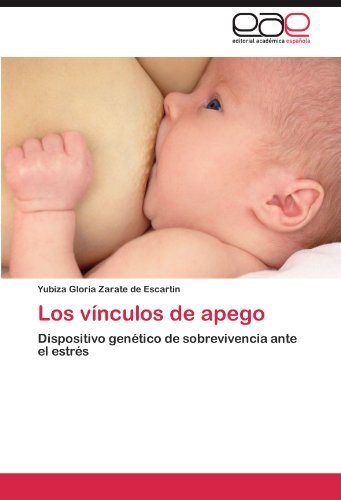 Cover for Yubiza Gloria Zarate De Escartin · Los Vínculos De Apego: Dispositivo Genético De Sobrevivencia Ante El Estrés (Paperback Book) [Spanish edition] (2012)