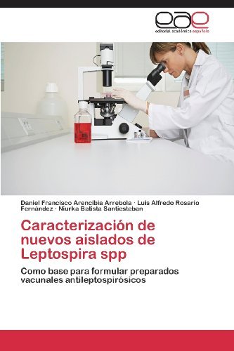Cover for Niurka Batista Santiesteban · Caracterización De Nuevos Aislados De Leptospira Spp: Como Base Para Formular Preparados Vacunales  Antileptospirósicos (Paperback Book) [Spanish edition] (2013)