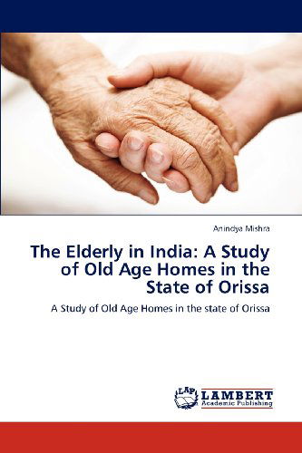 Cover for Anindya Mishra · The Elderly in India: a Study of Old Age Homes in the State of Orissa (Paperback Book) (2012)