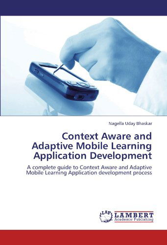 Cover for Nagella Uday Bhaskar · Context Aware and Adaptive Mobile Learning Application Development: a Complete Guide to Context Aware and Adaptive Mobile Learning Application Development Process (Paperback Book) (2012)