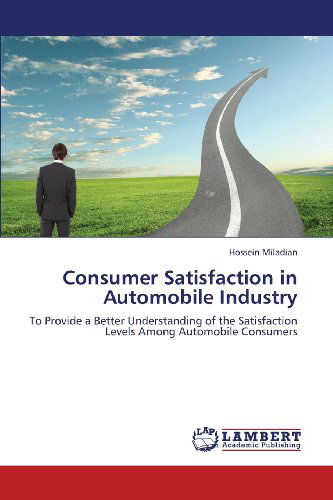 Cover for Hossein Miladian · Consumer Satisfaction in Automobile Industry: to Provide a Better Understanding of the Satisfaction Levels Among Automobile Consumers (Paperback Book) (2013)