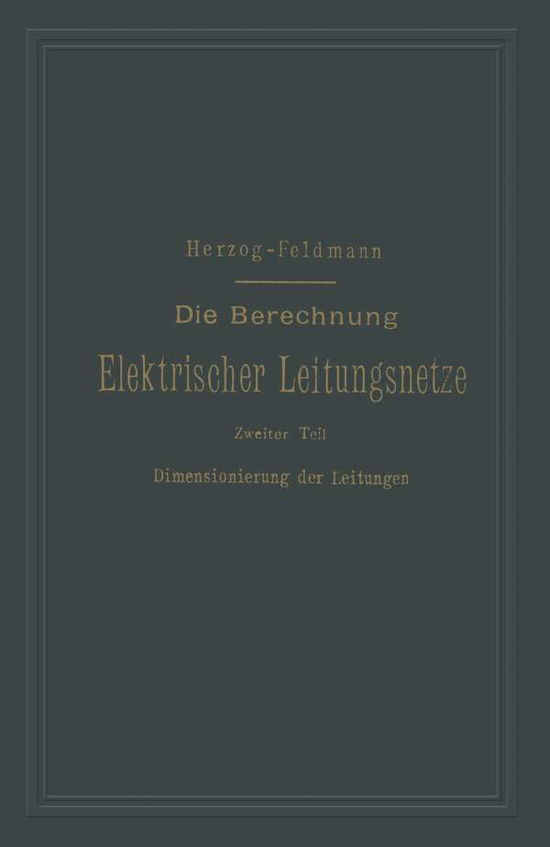 Cover for Josef Herzog · Die Berechnung Elektrischer Leitungsnetze in Theorie Und Praxis: Zweiter Teil: Dimensionierung Der Leitungen (Paperback Book) [2nd 2. Aufl. 1905. Softcover Reprint of the Origin edition] (1905)