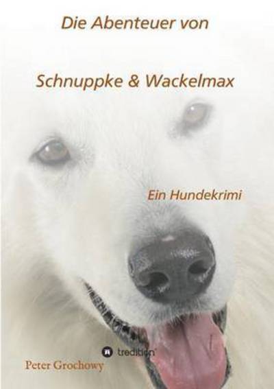 Cover for Peter Grochowy · Die Abenteuer Von Schnuppke Kaluppke Und Wackelmax Von U. (Paperback Book) (2015)