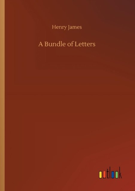 A Bundle of Letters - Henry James - Bücher - Outlook Verlag - 9783732693719 - 23. Mai 2018
