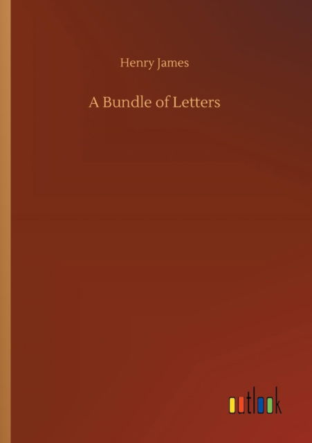 A Bundle of Letters - Henry James - Livros - Outlook Verlag - 9783732693719 - 23 de maio de 2018