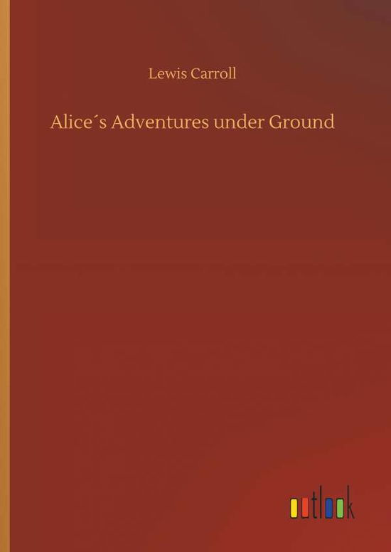 Alice's Adventures under Ground - Carroll - Livros - - 9783734024719 - 20 de setembro de 2018