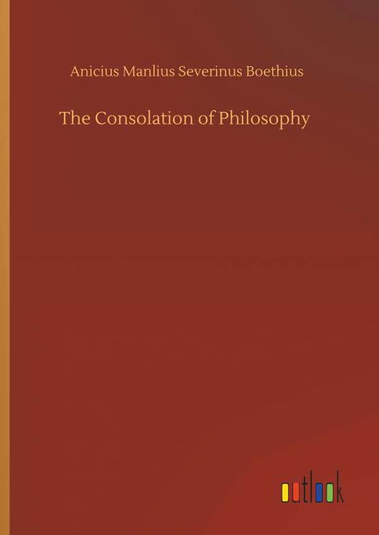 The Consolation of Philosophy - Boethius - Books - - 9783734095719 - September 25, 2019