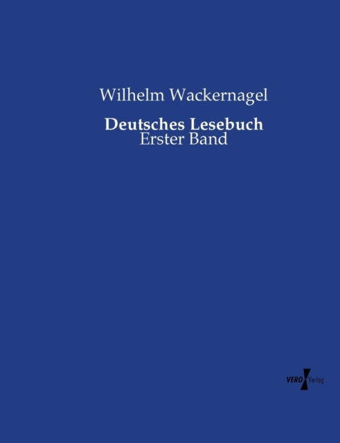 Deutsches Lesebuch: Erster Band - Wilhelm Wackernagel - Books - Vero Verlag - 9783737221719 - April 7, 2020