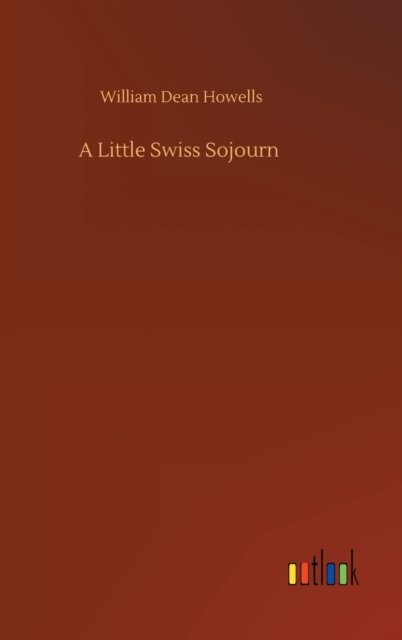 Cover for William Dean Howells · A Little Swiss Sojourn (Hardcover Book) (2020)