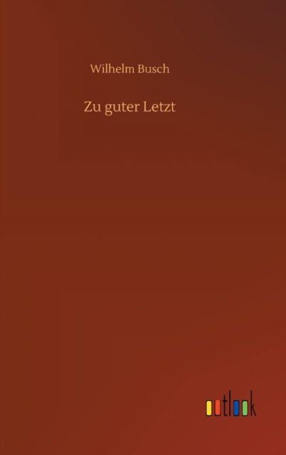 Zu guter Letzt - Wilhelm Busch - Libros - Outlook Verlag - 9783752378719 - 16 de julio de 2020
