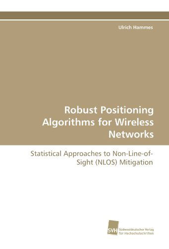 Cover for Ulrich Hammes · Robust Positioning Algorithms for Wireless Networks: Statistical Approaches to Non-line-of-sight (Nlos) Mitigation (Paperback Book) (2010)