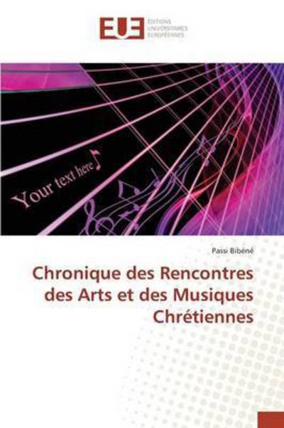Chronique Des Rencontres Des Arts et Des Musiques Chretiennes - Bibene Passi - Livres - Editions Universitaires Europeennes - 9783841676719 - 28 février 2018