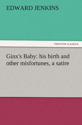 Cover for Edward Jenkins · Ginx's Baby: His Birth and Other Misfortunes, a Satire (Tredition Classics) (Taschenbuch) (2011)