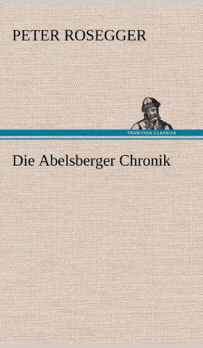 Cover for Peter Rosegger · Die Abelsberger Chronik (Hardcover Book) [German edition] (2012)