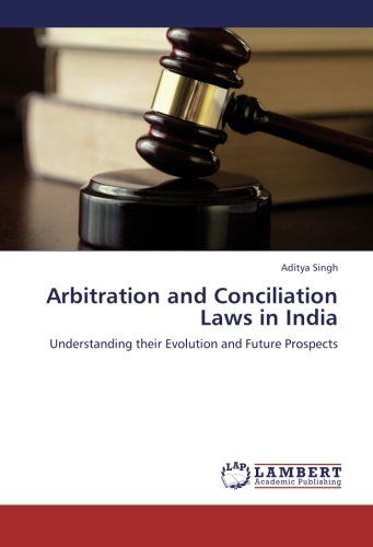 Cover for Aditya Singh · Arbitration and Conciliation Laws in India: Understanding Their Evolution and Future Prospects (Paperback Book) (2012)