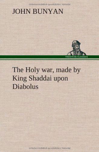 The Holy War, Made by King Shaddai Upon Diabolus, for the Regaining of the Metropolis of the World; Or, the Losing and Taking Again of the Town of Man - John Bunyan - Books - TREDITION CLASSICS - 9783849162719 - December 12, 2012