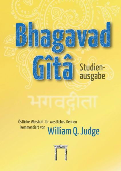 Bhagavad-gita Studienausgabe - William Q. Judge - Bøker - Verlag Esoterische Philosophie GmbH - 9783924849719 - 13. oktober 2014